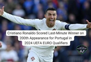 Cristiano Ronaldo Scored Last-Minute Winner on 200th Appearance for Portugal in 2024 UEFA EURO Qualifiers
