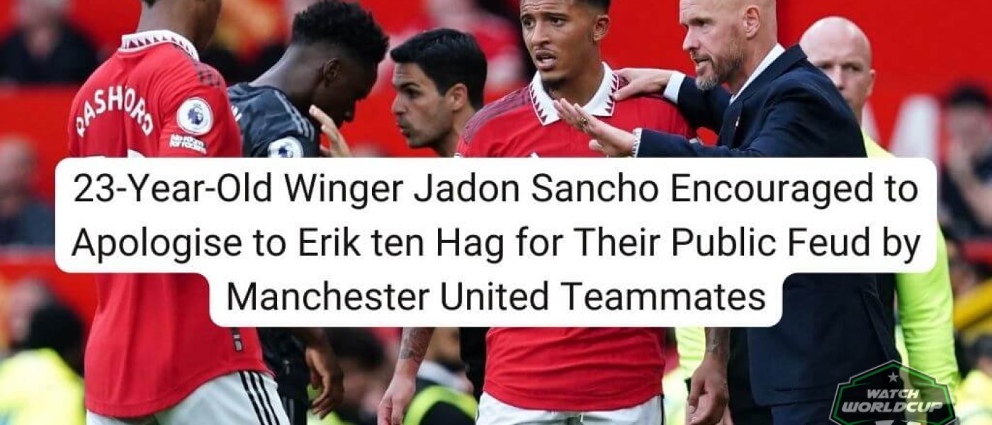 23-Year-Old Winger Jadon Sancho Encouraged to Apologise to Erik ten Hag for Their Public Feud by Manchester United Teammates